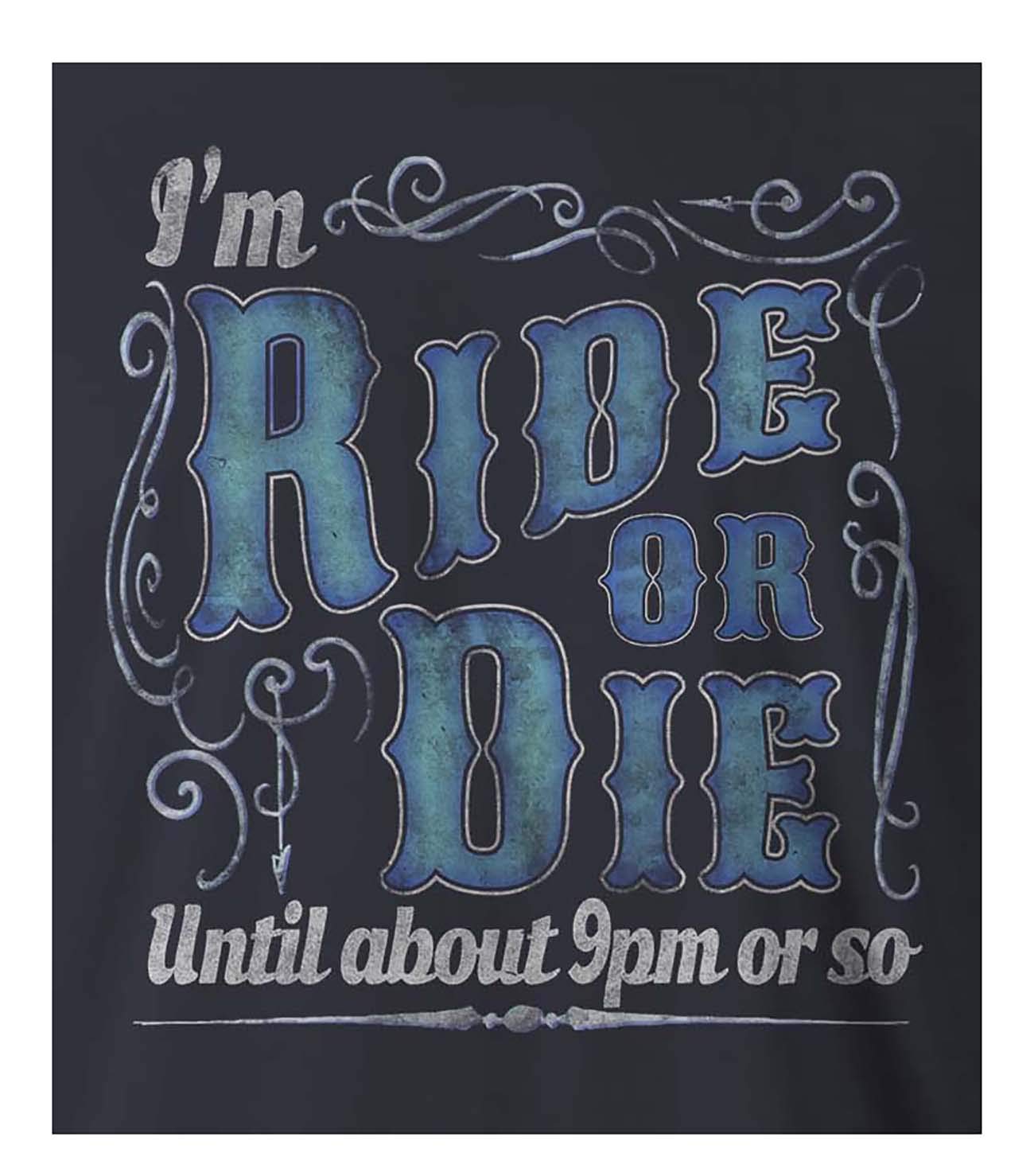 9 Crowns Tees Ride or Die Until About 9pm Funny Sarcastic T-Shirt