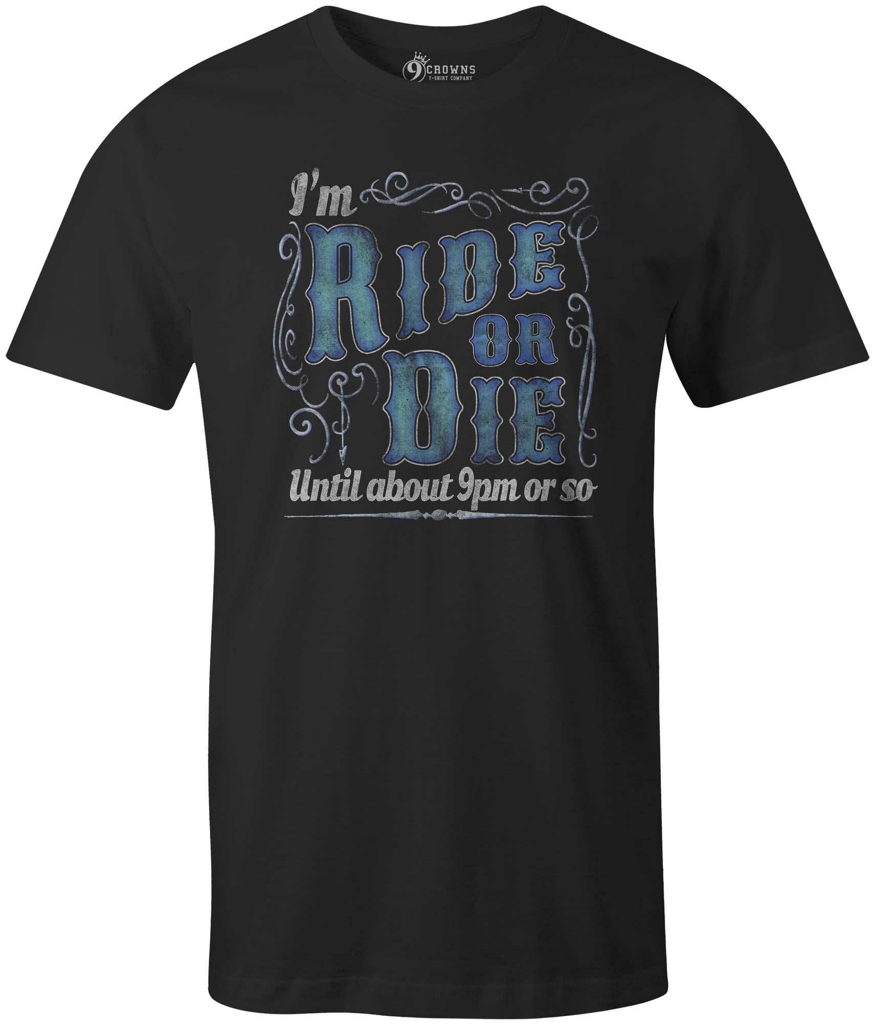 9 Crowns Tees Ride or Die Until About 9pm Funny Sarcastic T-Shirt