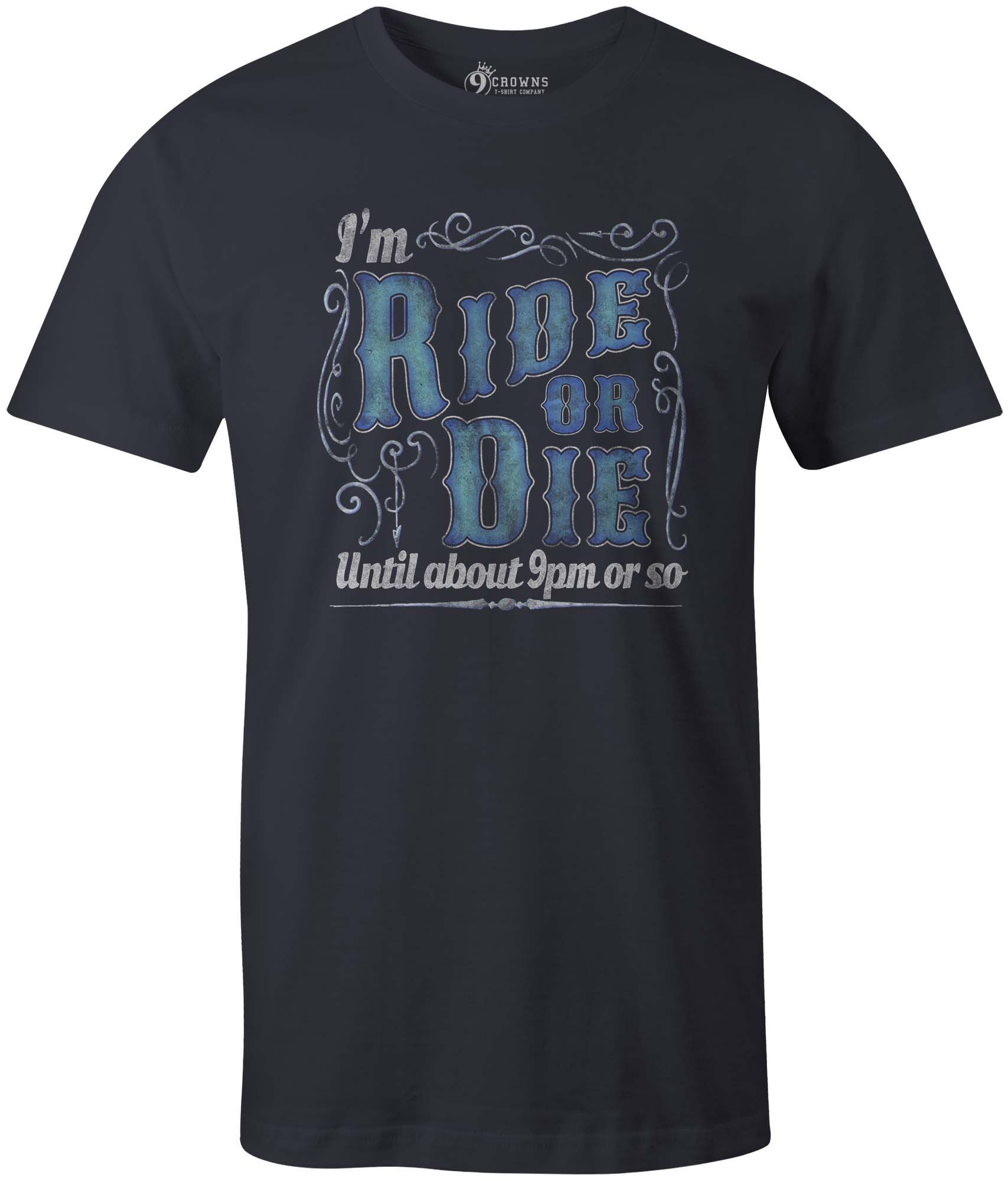 9 Crowns Tees Ride or Die Until About 9pm Funny Sarcastic T-Shirt