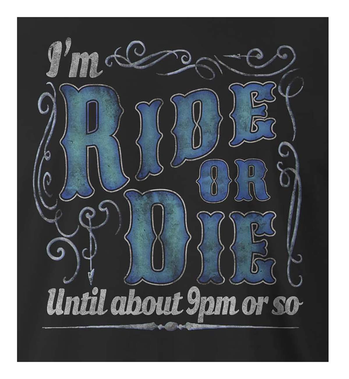 9 Crowns Tees Ride or Die Until About 9pm Funny Sarcastic T-Shirt